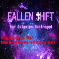(Fallen Shift) Our Galaxies Destroyed