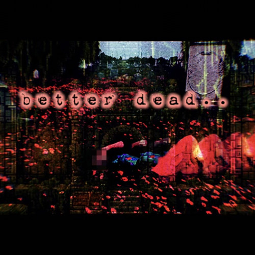 BETTER DEAD.. (single)