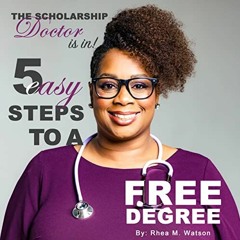 VIEW EPUB KINDLE PDF EBOOK The Scholarship Doctor is in! 5 Easy Steps to a FREE Degree by  Rhea Wats