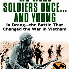 ACCESS [PDF EBOOK EPUB KINDLE] We Were Soldiers Once...and Young: Ia Drang - The Battle That Changed