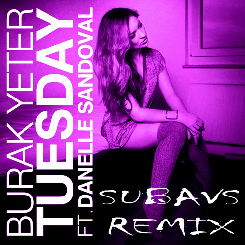 Burak Yeter, Danelle Sandoval - Tuesday [Subavs Remix]
