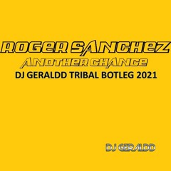 Roger Sanchez - Another Chance ( Dj Geraldd Tribal Botleg 2021)