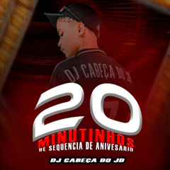 20 MINUTINHOS DE SEQUENCIA DE ANIVESARIO {{ DJ CABEÇA DO JD }} 2025
