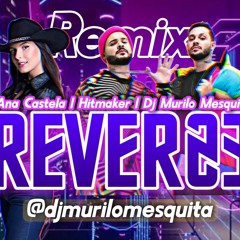 REVERSE (Remix) - DJ MURILO MESQUITA, ANA CASTELA E HITMAKER