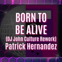 BORN TO BE ALIVE 2023 (DJ John Culture Rework-FLAC) Patrick Hernandez