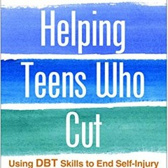 GET [KINDLE PDF EBOOK EPUB] Helping Teens Who Cut: Using DBT Skills to End Self-Injury by  Michael H