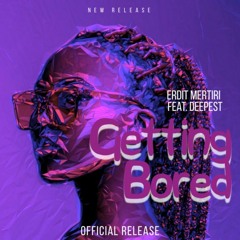 Erdit Mertiri, Deepest - Getting Bored