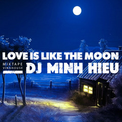 MIXTAPE | VINA HOUSE - LOVE IS LIKE THE MOON - MINH HIẾU MIX