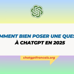 Comment bien poser une question à ChatGPT en 2025