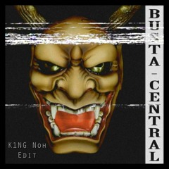 Busta Central (K1NG Noh Edit)