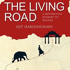 Read Pdf The Living Road: A Motorcycle Journey To Bhutan By  Ajit Harisinghani (Author)