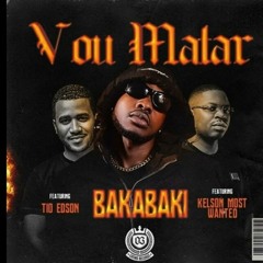 Bakabaki – Vou Matar (Feat. Tio Edson & Kelson Most Wanted)