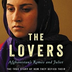 VIEW PDF 🗂️ The Lovers: Afghanistan's Romeo and Juliet, the True Story of How They D