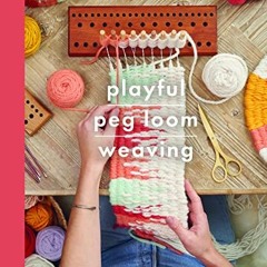 [READ] PDF ✔️ Playful Peg Loom Weaving: A modern approach to the ancient technique of