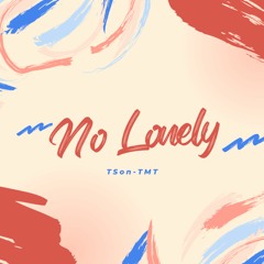 No Lonely | TSon-TMT