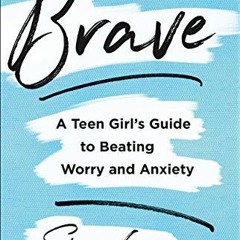 [ACCESS] EPUB KINDLE PDF EBOOK Brave: A Teen Girl's Guide to Beating Worry and Anxiety by  Sissy Gof