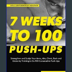 Read^^ 📖 7 Weeks to 100 Push-Ups: Strengthen and Sculpt Your Arms, Abs, Chest, Back and Glutes by