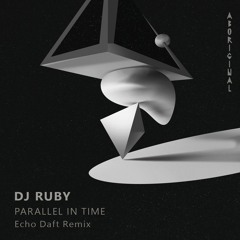 DJ Ruby - Parallel In Time (Echo Daft Remix) [Aboriginal Records]