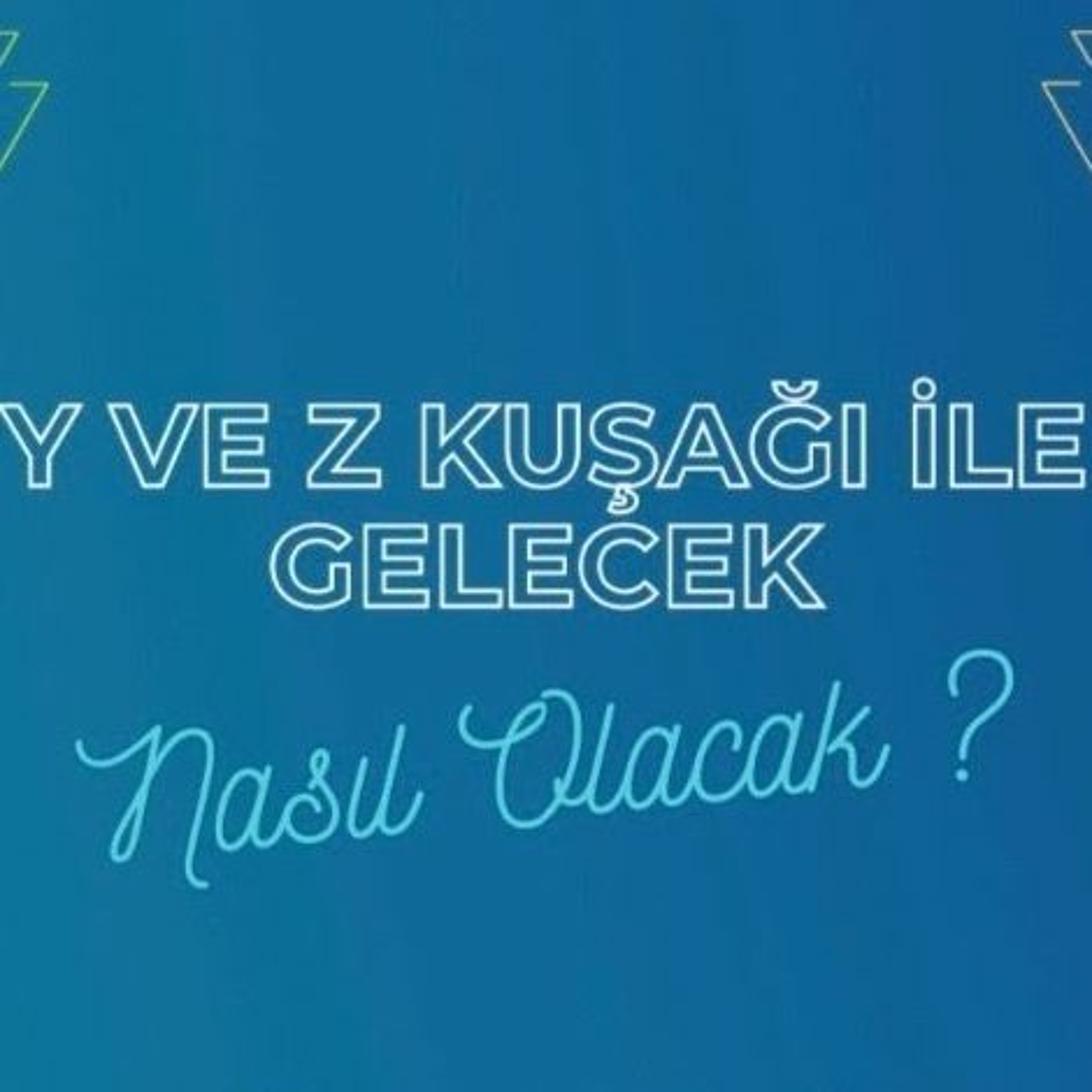Y ve Z Kuşağı ile Gelecek Nasıl Olacak? episode artwork