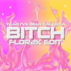 YEAH I'VE BEEN CALLED A BITCH - FLOR2K