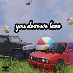you deserve less