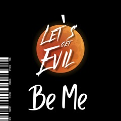 Let's get Evil - Be Me