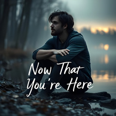 Now That You're here