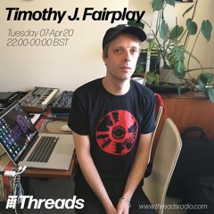 Timothy J. Fairplay Threads Radio 7th April 2020