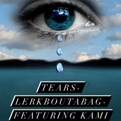 Tears -LerkBoutaBagFt-Kami