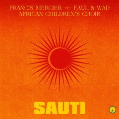 Francis Mercier, Faul & Wad, African Children’s Choir - Sauti (Radio Mix)