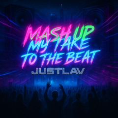 My Take X To The Beat JustLaV Mashup