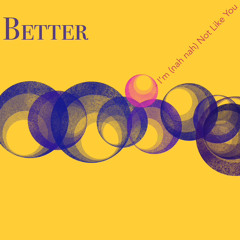 Better ｰ I’m (nah nah) not like you