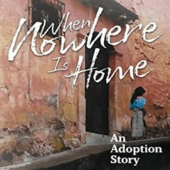 Read EBOOK EPUB KINDLE PDF When Nowhere Is Home: An Adoption Story by  Charlotte Finn 🗂️