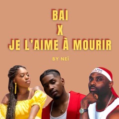 BAI X JE L’AIME À MOURIR MASHUP - Neï