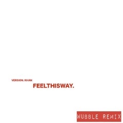 VERSION. KHAN_ - FEELTHISWAY. (Wubble Remix)