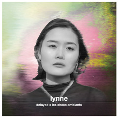 Delayed x Les Chaos Ambiants: Lynne