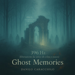 Ghost Memories 396Hz (Liberazione da senso di colpa e Paura)