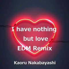 I Have Nothing But Love EDM Remix