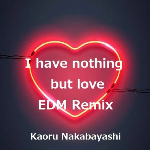 I Have Nothing But Love EDM Remix