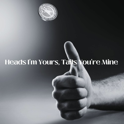 Heads I'm Yours, Tails You're Mine