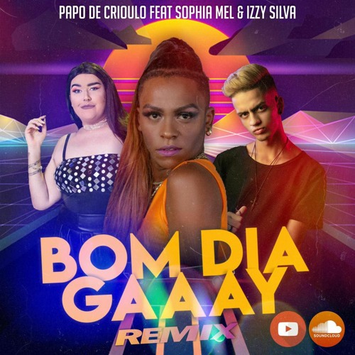 Stream Papo De Crioulo - Bom Dia Gay (Izzy Silva & Sophia Mel Remix) by  Sophia Mel | Listen online for free on SoundCloud