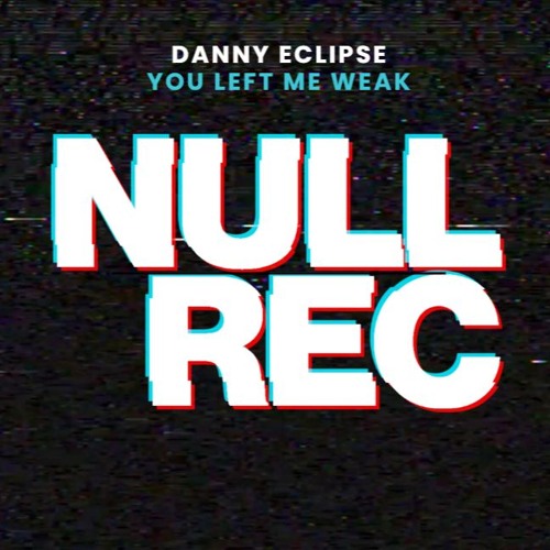 DANNY ECLIPSE - YOU LEFT ME WEAK