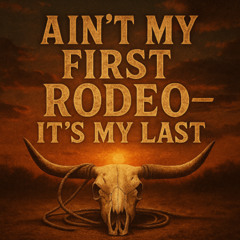 Ain’t My First Rodeo—It’s My Last