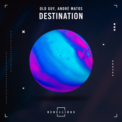 Destination (Original Mix) - Old Guy, André Matos [Rebellious Records]