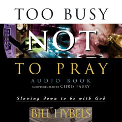 Get PDF 📁 Too Busy Not to Pray: Slowing Down to Be with God by  Bill Hybels [EPUB KI