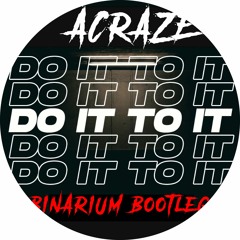 Acraze -Do It To It (Binarium Bootleg)