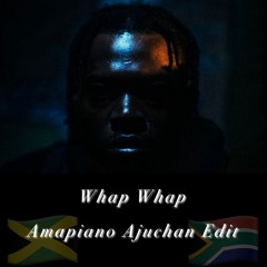 Whap Whap (Amapiano Ajuchan Edit)