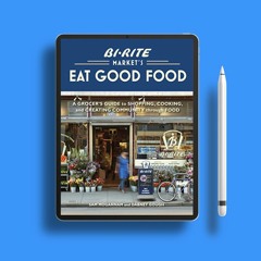 Bi-Rite Market's Eat Good Food: A Grocer's Guide to Shopping, Cooking & Creating Community Thro