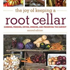 Get [KINDLE PDF EBOOK EPUB] The Joy of Keeping a Root Cellar: Canning, Freezing, Drying, Smoking, an