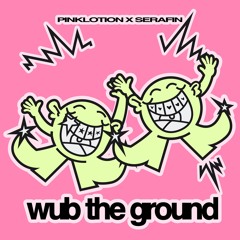 Serafin & Pinklotion -  Wub the Ground